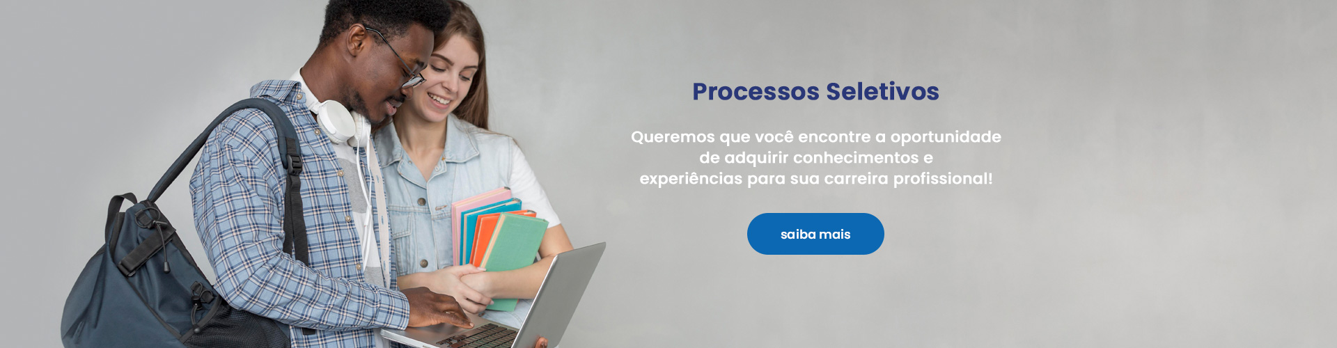 Queremos que você encontre a oportunidadede adquirir conhecimentos eexperiências para sua carreira profissional!